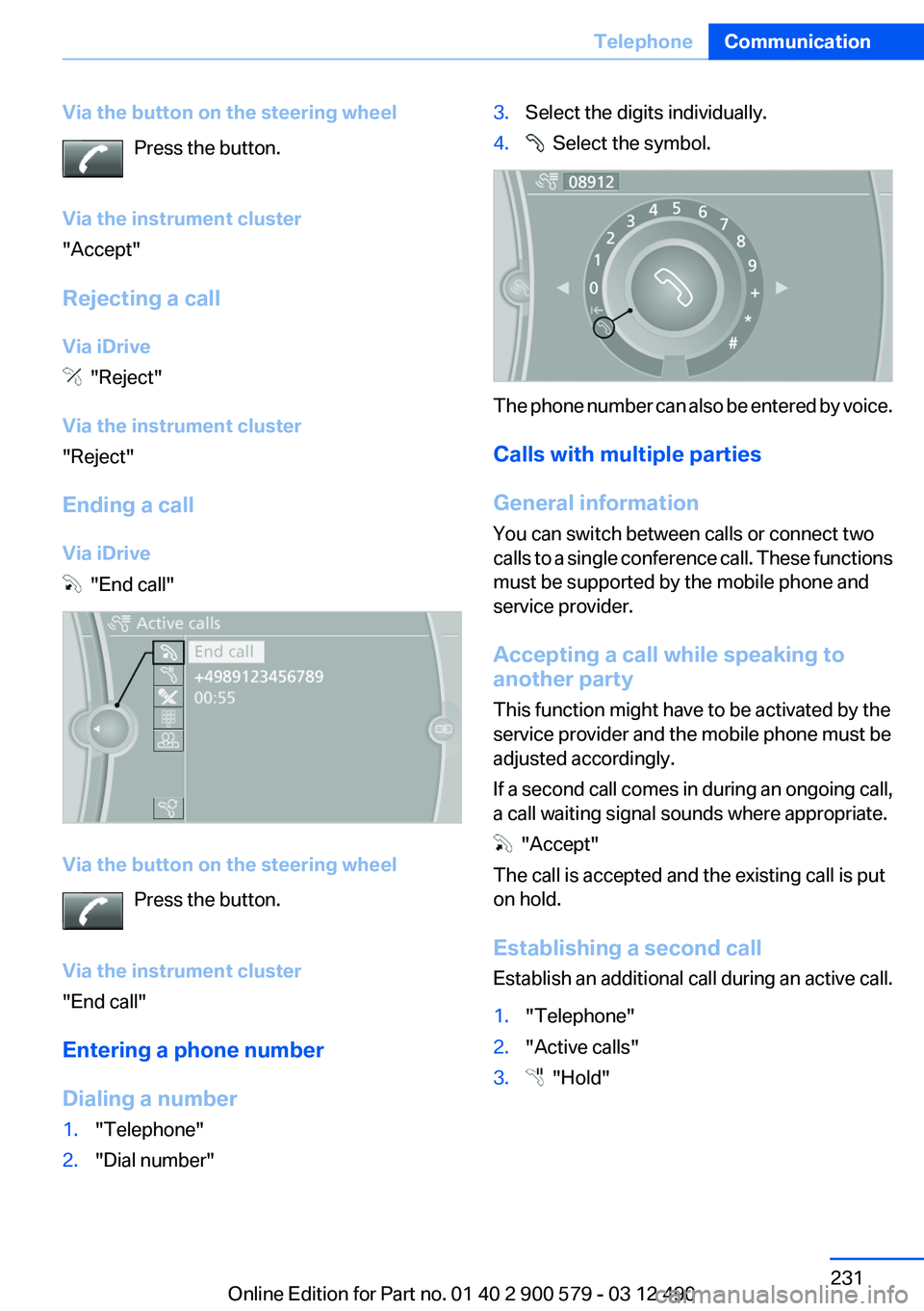 BMW ACTIVEHYBRID 5 2012  Owners Manual Via the button on the steering wheelPress the button.
Via the instrument cluster
"Accept"
Rejecting a call
Via iDrive
  "Reject"
Via the instrument cluster
"Reject"
Ending a ca