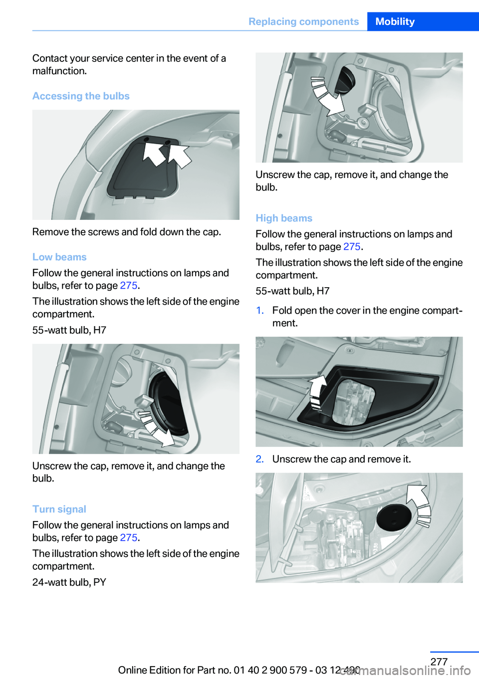 BMW ACTIVEHYBRID 5 2012  Owners Manual Contact your service center in the event of a
malfunction.
Accessing the bulbs
Remove the screws and fold down the cap.
Low beams
Follow the general instructions on lamps and
bulbs, refer to page  275
