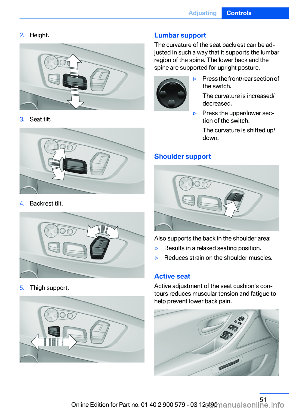 BMW ACTIVEHYBRID 5 2012  Owners Manual 2.Height.3.Seat tilt.4.Backrest tilt.5.Thigh support.Lumbar support
The curvature of the seat backrest can be ad‐
justed in such a way that it supports the lumbar
region of the spine. The lower back
