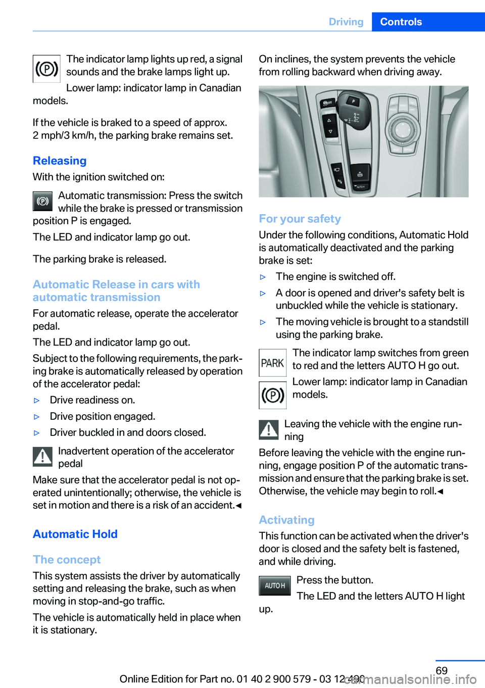 BMW ACTIVEHYBRID 5 2012  Owners Manual The indicator lamp lights up red, a signal
sounds and the brake lamps light up.
Lower lamp: indicator lamp in Canadian
models.
If the vehicle is braked to a speed of approx.
2 mph/3 km/h, the parking 