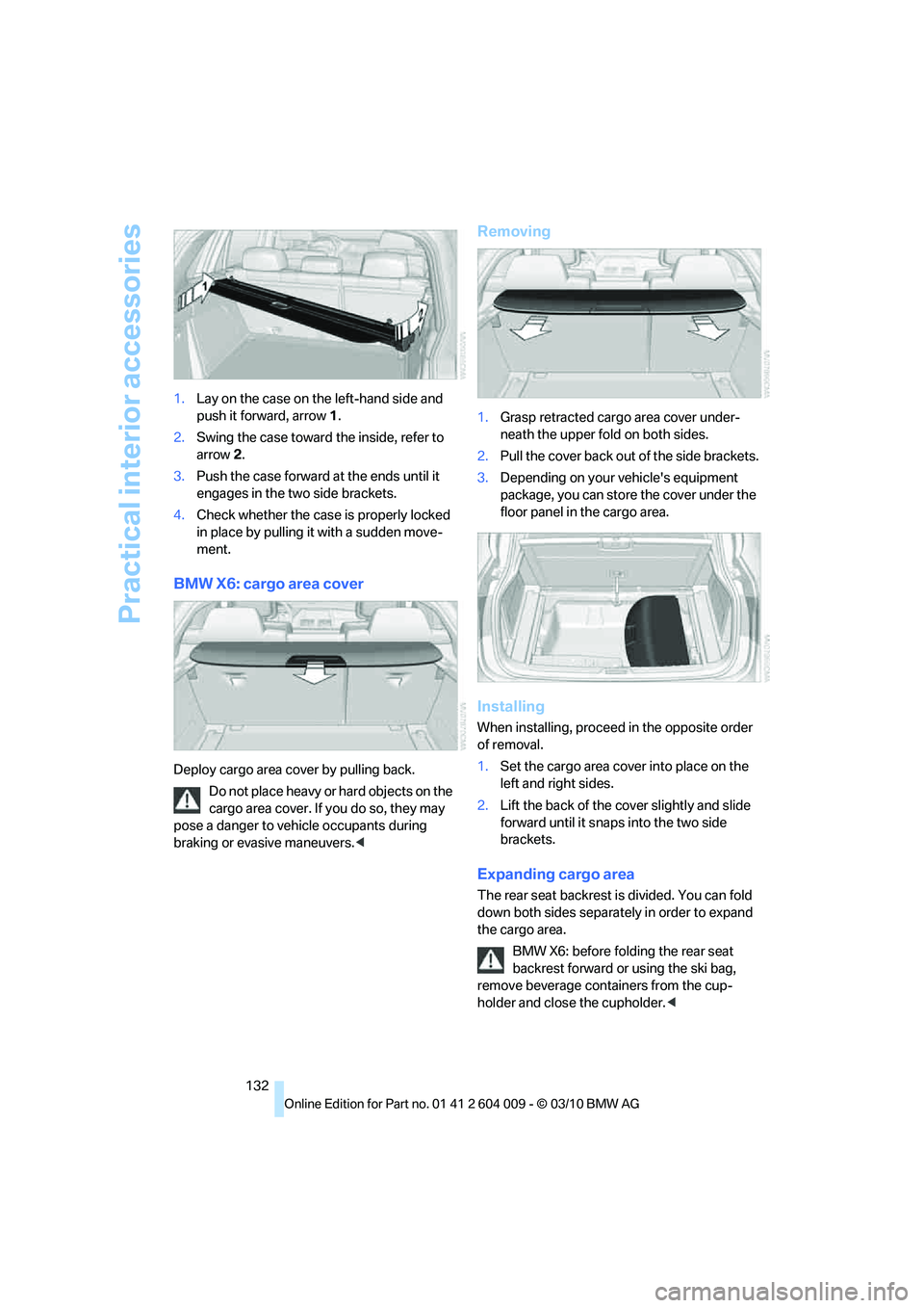 BMW ACTIVEHYBRID X6 2011  Owners Manual Practical interior accessories
132 1.Lay on the case on the left-hand side and 
push it forward, arrow1.
2.Swing the case toward the inside, refer to 
arrow2.
3.Push the case forward at the ends until