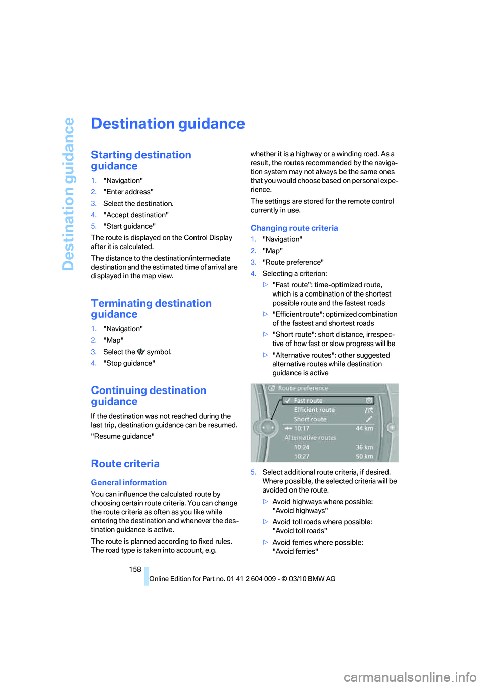 BMW ACTIVEHYBRID X6 2011  Owners Manual Destination guidance
158
Destination guidance
Starting destination 
guidance
1."Navigation"
2."Enter address"
3.Select the destination.
4."Accept destination"
5."Start guidance"
The route is displayed