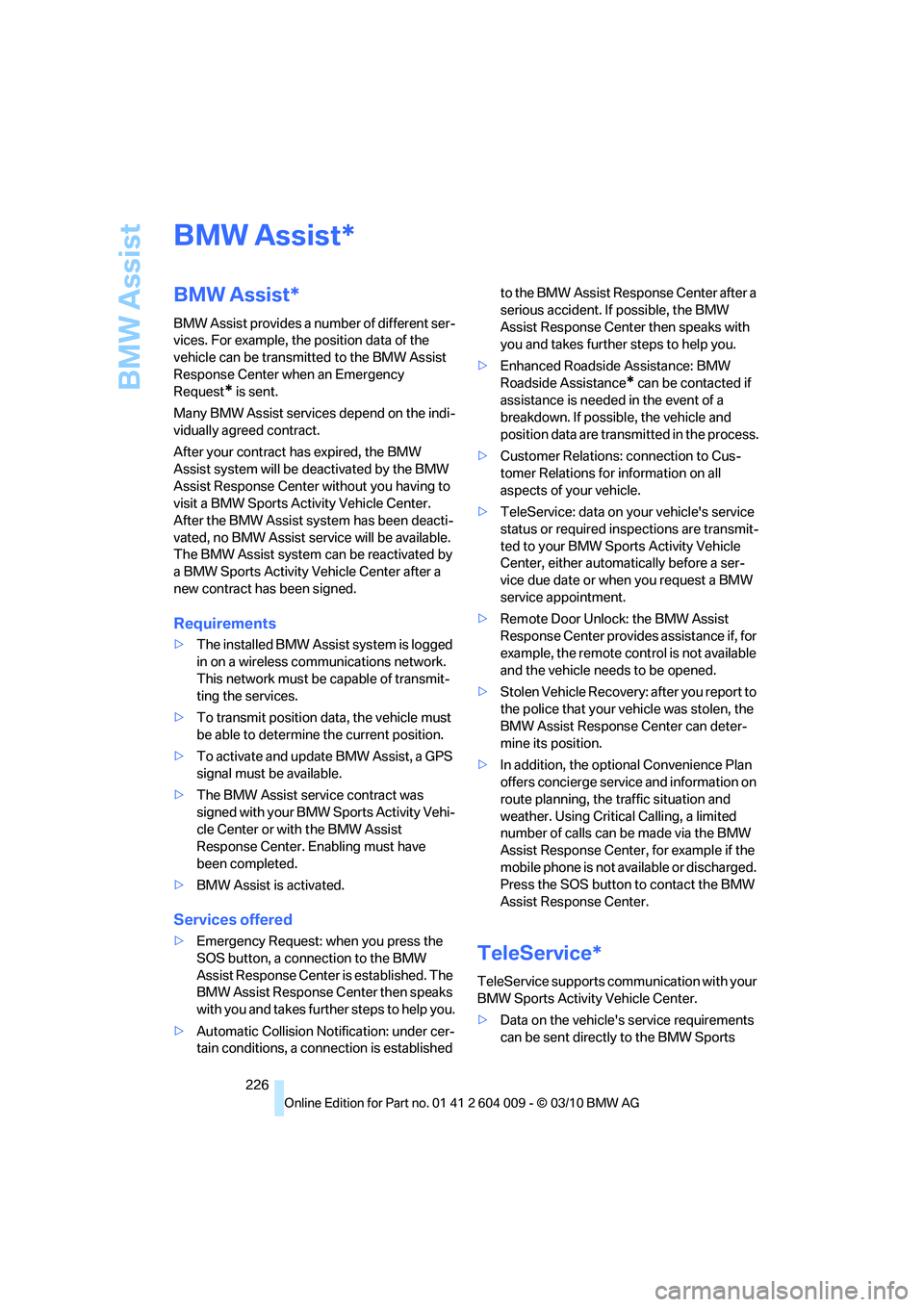 BMW ACTIVEHYBRID X6 2011  Owners Manual BMW Assist
226
BMW Assist
BMW Assist*
BMW Assist provides a number of different ser-
vices. For example, the position data of the 
vehicle can be transmitted to the BMW Assist 
Response Center when an
