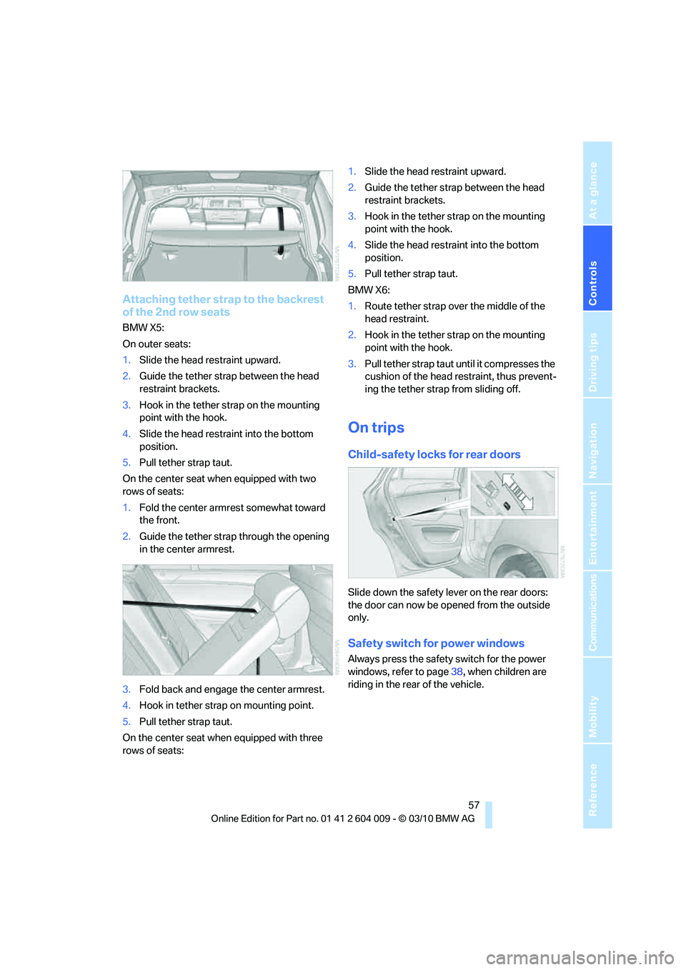 BMW ACTIVEHYBRID X6 2011  Owners Manual Controls
 57Reference
At a glance
Driving tips
Communications
Navigation
Entertainment
Mobility
Attaching tether strap to the backrest 
of the 2nd row seats
BMW X5:
On outer seats:
1.Slide the head re
