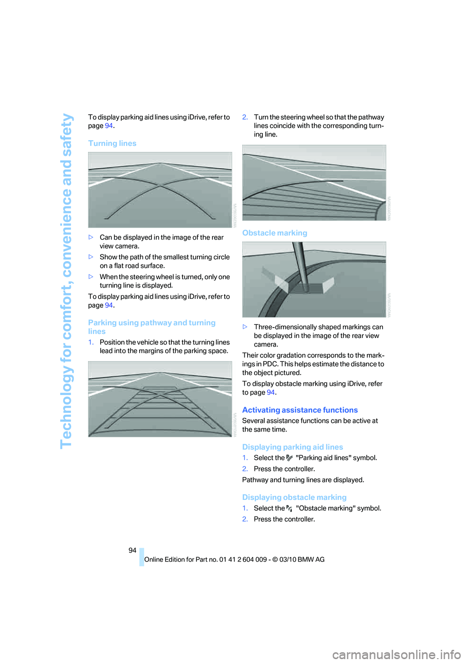 BMW ACTIVEHYBRID X6 2011  Owners Manual Technology for comfort, convenience and safety
94 To display parking aid lines using iDrive, refer to 
page94.
Turning lines
>Can be displayed in the image of the rear 
view camera.
>Show the path of 