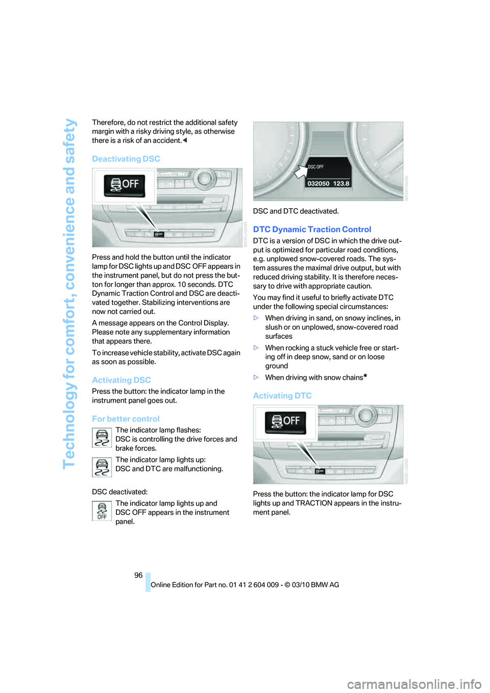 BMW ACTIVEHYBRID X6 2011  Owners Manual Technology for comfort, convenience and safety
96 Therefore, do not restrict the additional safety 
margin with a risky driving style, as otherwise 
there is a risk of an accident.<
Deactivating DSC
P