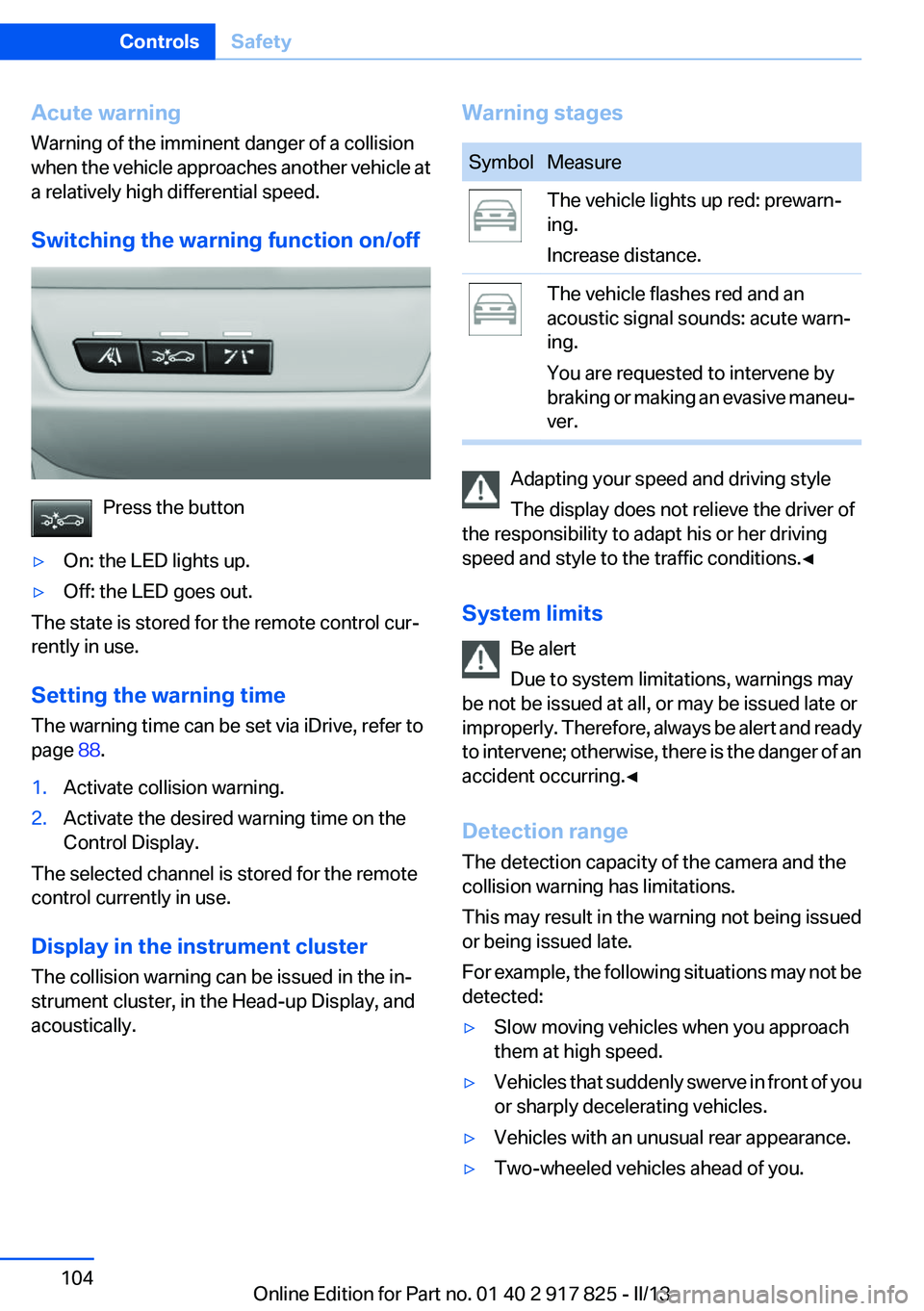 BMW ACTIVEHYBRID3 2013  Owners Manual Acute warning
Warning of the imminent danger of a collision
when the vehicle approaches another vehicle at
a relatively high differential speed.
Switching the warning function on/off
Press the button
