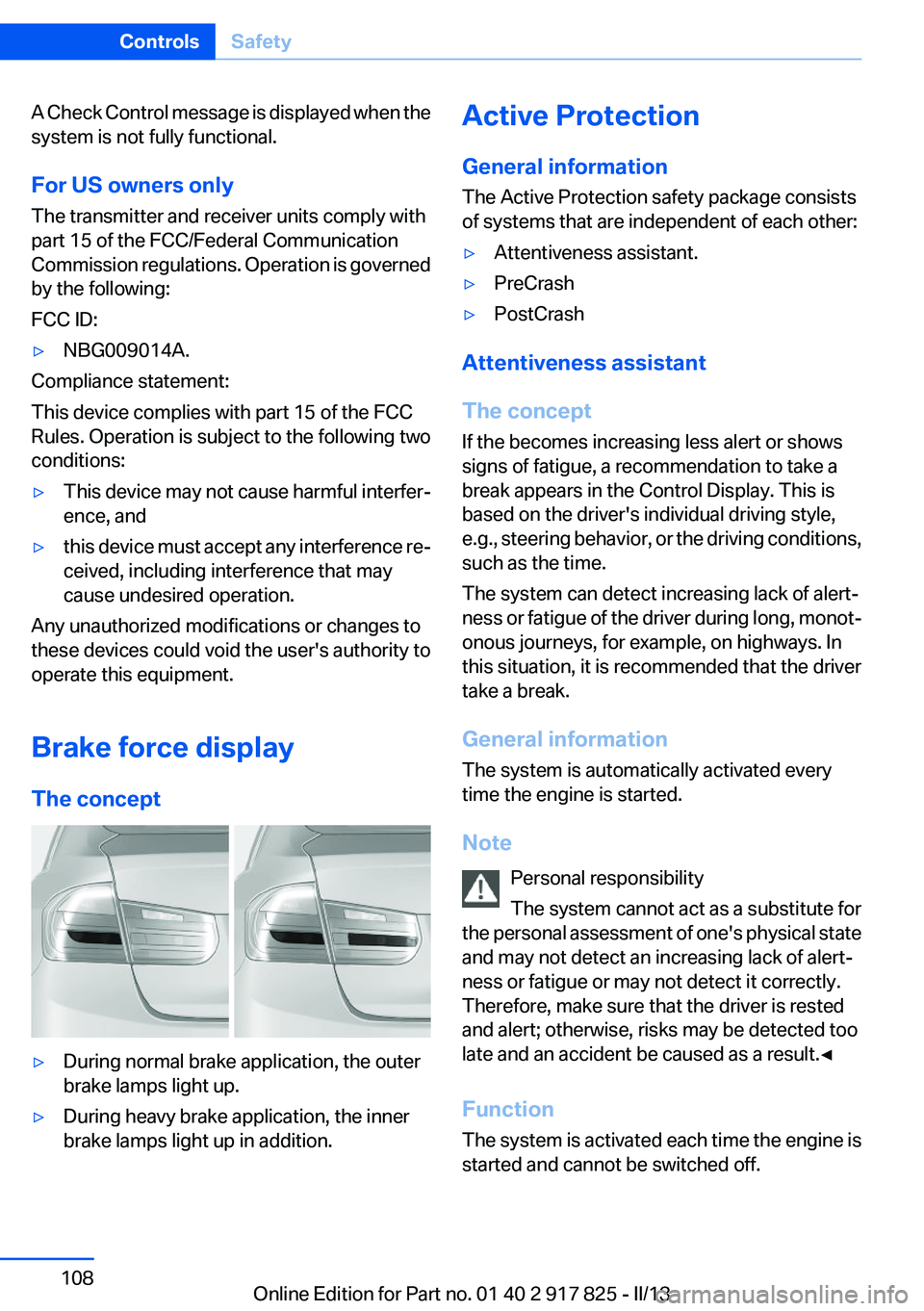 BMW ACTIVEHYBRID3 2013  Owners Manual A Check Control message is displayed when the
system is not fully functional.
For US owners only
The transmitter and receiver units comply with
part 15 of the FCC/Federal Communication
Commission regu