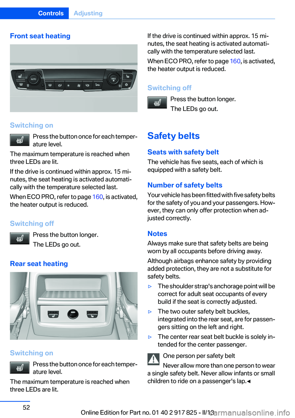 BMW ACTIVEHYBRID3 2013  Owners Manual Front seat heating
Switching onPress the button once for each temper‐
ature level.
The maximum temperature is reached when
three LEDs are lit.
If the drive is continued within approx. 15 mi‐
nutes