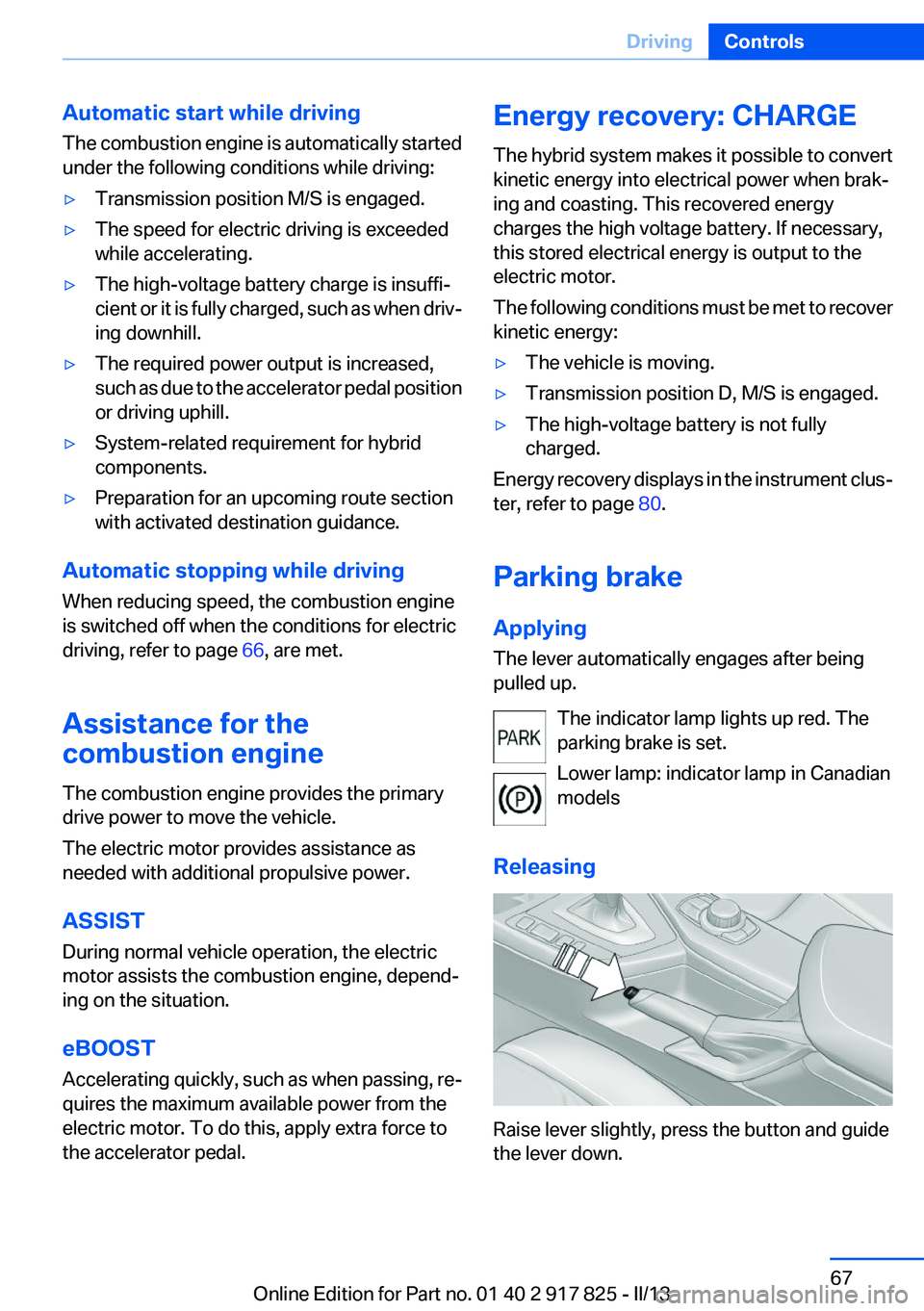 BMW ACTIVEHYBRID3 2013 Owners Manual Automatic start while driving
The combustion engine is automatically started
under the following conditions while driving:▷Transmission position M/S is engaged.▷The speed for electric driving is e BMW ACTIVEHYBRID3 2013 Owners Manual Automatic start while driving
The combustion engine is automatically started
under the following conditions while driving:▷Transmission position M/S is engaged.▷The speed for electric driving is e