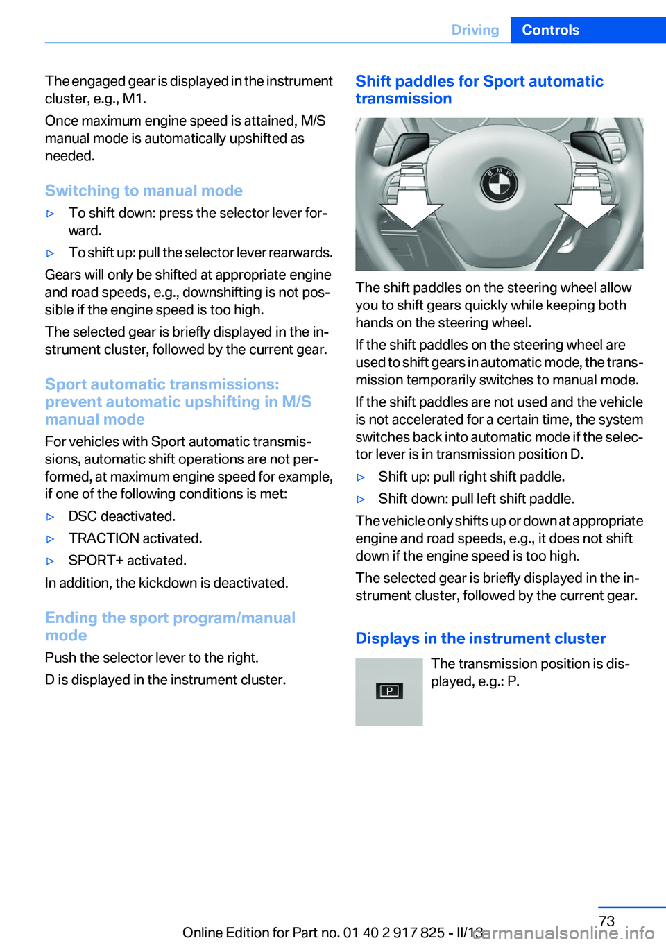 BMW ACTIVEHYBRID3 2013  Owners Manual The engaged gear is displayed in the instrument
cluster, e.g., M1.
Once maximum engine speed is attained, M/S
manual mode is automatically upshifted as
needed.
Switching to manual mode▷To shift down