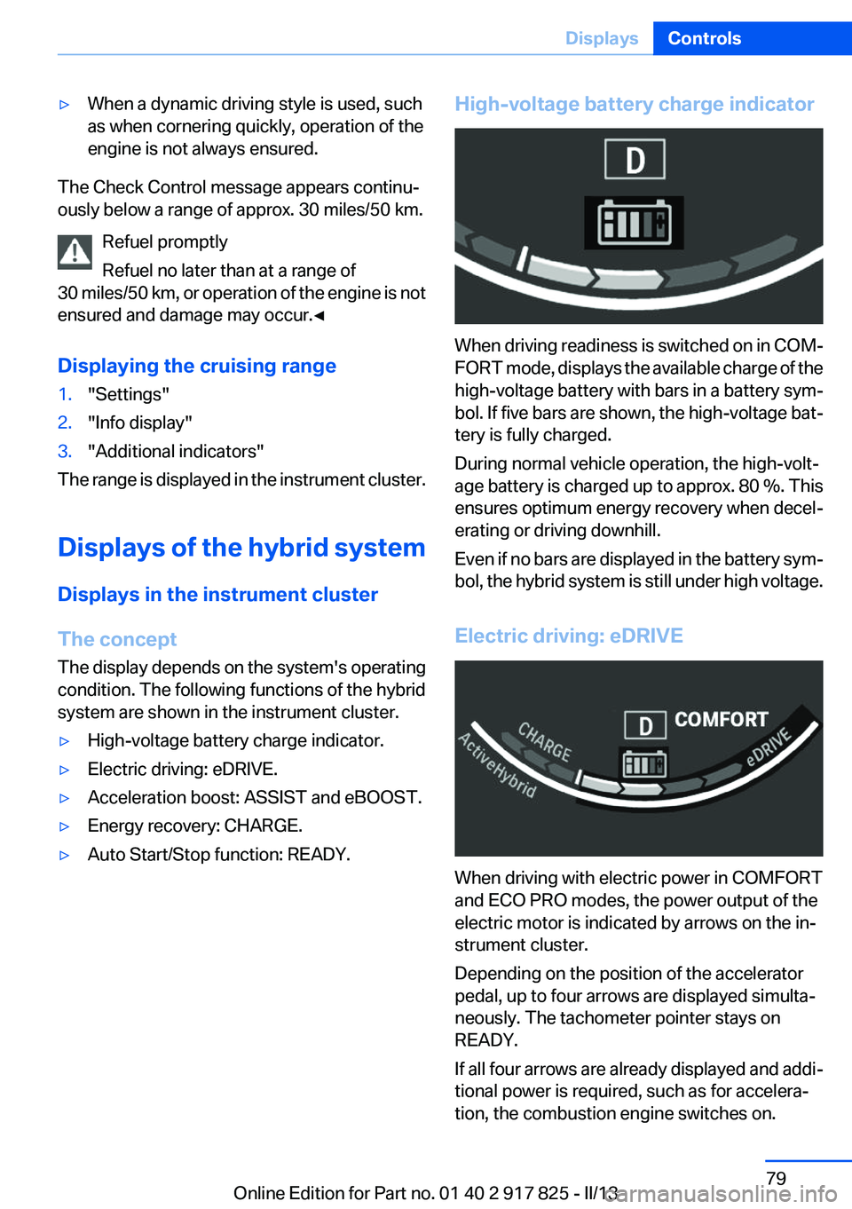 BMW ACTIVEHYBRID3 2013  Owners Manual ▷When a dynamic driving style is used, such
as when cornering quickly, operation of the
engine is not always ensured.
The Check Control message appears continu‐
ously below a range of approx. 30 m
