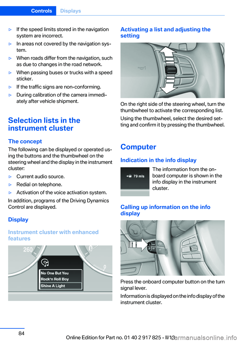 BMW ACTIVEHYBRID3 2013  Owners Manual ▷If the speed limits stored in the navigation
system are incorrect.▷In areas not covered by the navigation sys‐
tem.▷When roads differ from the navigation, such
as due to changes in the road n