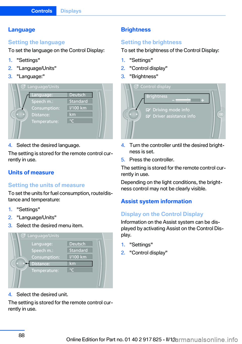 BMW ACTIVEHYBRID3 2013  Owners Manual Language
Setting the language
To set the language on the Control Display:1."Settings"2."Language/Units"3."Language:"4.Select the desired language.
The setting is stored for the