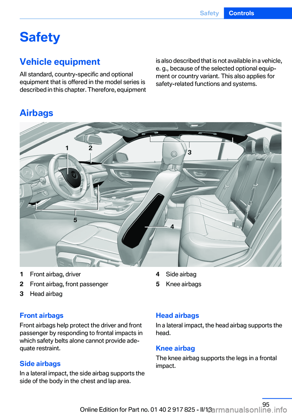 BMW ACTIVEHYBRID3 2013  Owners Manual SafetyVehicle equipment
All standard, country-specific and optional
equipment that is offered in the model series is
described in this chapter. Therefore, equipmentis also described that is not availa