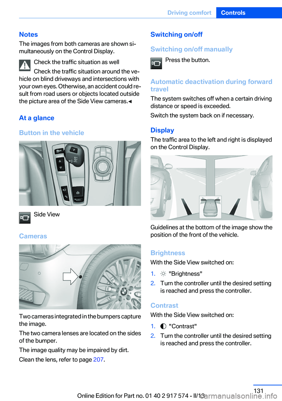 BMW ACTIVEHYBRID5 2013  Owners Manual Notes
The images from both cameras are shown si‐
multaneously on the Control Display.
Check the traffic situation as well
Check the traffic situation around the ve‐
hicle on blind driveways and in