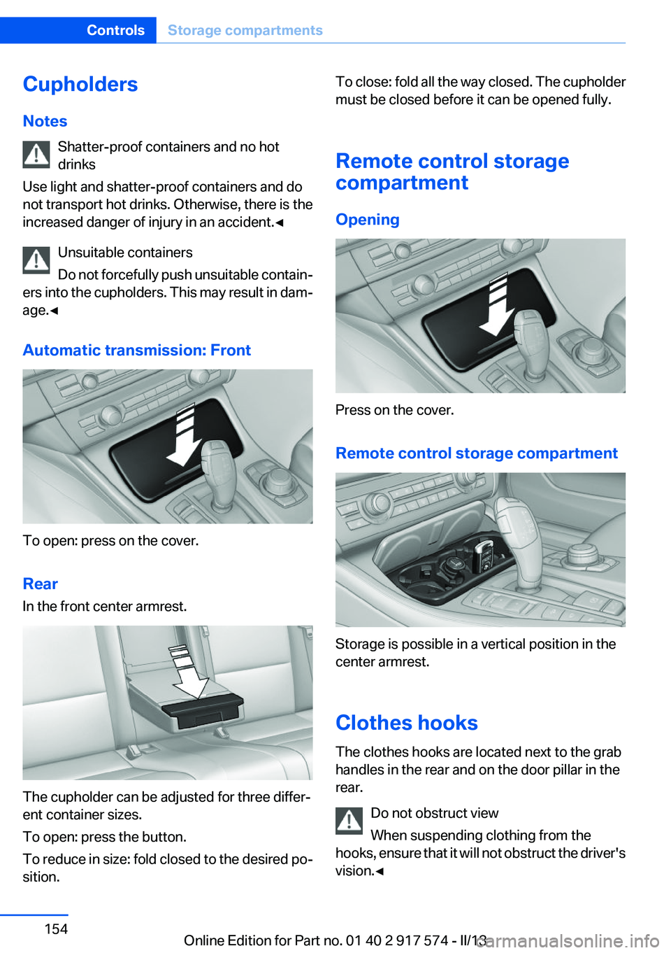 BMW ACTIVEHYBRID5 2013  Owners Manual Cupholders
Notes Shatter-proof containers and no hot
drinks
Use light and shatter-proof containers and do
not transport hot drinks. Otherwise, there is the
increased danger of injury in an accident.