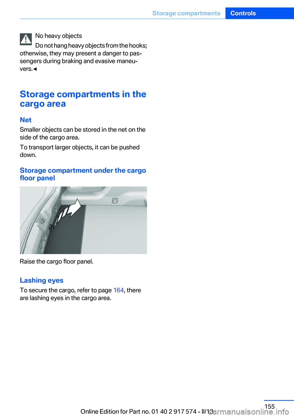 BMW ACTIVEHYBRID5 2013  Owners Manual No heavy objects
Do not hang heavy objects from the hooks;
otherwise, they may present a danger to pas‐
sengers during braking and evasive maneu‐
vers.◀
Storage compartments in the
cargo area
Ne