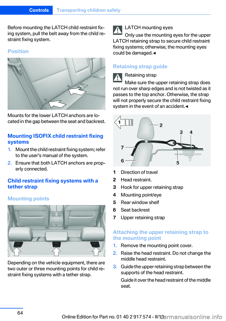 BMW ACTIVEHYBRID5 2013 Owners Manual Before mounting the LATCH child restraint fix‐
ing system, pull the belt away from the child re‐
straint fixing system.
Position
Mounts for the lower LATCH anchors are lo‐
cated in the gap betwe BMW ACTIVEHYBRID5 2013 Owners Manual Before mounting the LATCH child restraint fix‐
ing system, pull the belt away from the child re‐
straint fixing system.
Position
Mounts for the lower LATCH anchors are lo‐
cated in the gap betwe