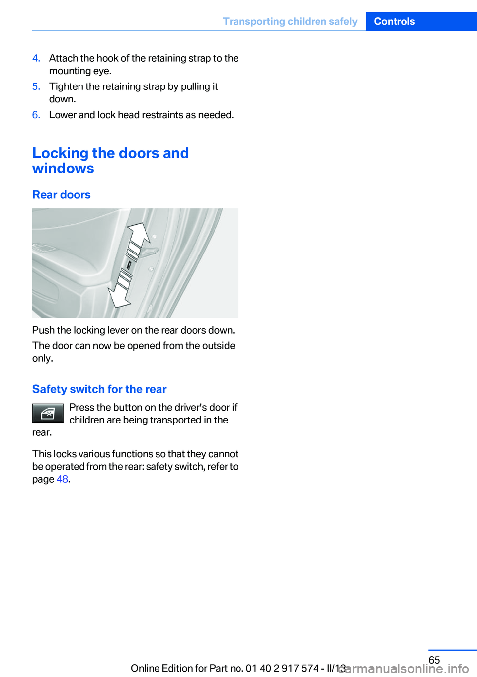 BMW ACTIVEHYBRID5 2013  Owners Manual 4.Attach the hook of the retaining strap to the
mounting eye.5.Tighten the retaining strap by pulling it
down.6.Lower and lock head restraints as needed.
Locking the doors and
windows
Rear doors
Push 