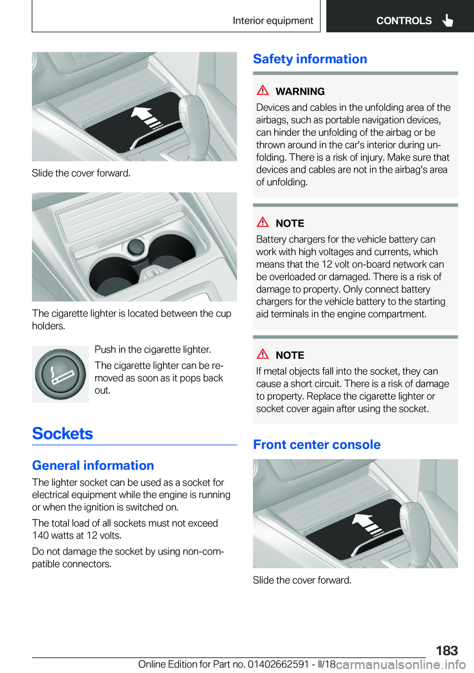 BMW M2 2018  Owners Manual �S�l�i�d�e� �t�h�e� �c�o�v�e�r� �f�o�r�w�a�r�d�.
�T�h�e� �c�i�g�a�r�e�t�t�e� �l�i�g�h�t�e�r� �i�s� �l�o�c�a�t�e�d� �b�e�t�w�e�e�n� �t�h�e� �c�u�p�h�o�l�d�e�r�s�.
�P�u�s�h� �i�n� �t�h�e� �c�i�g�a�r�e�t