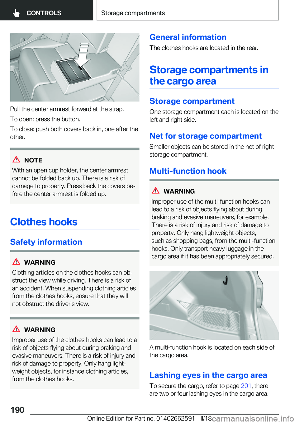 BMW M2 2018  Owners Manual �P�u�l�l� �t�h�e� �c�e�n�t�e�r� �a�r�m�r�e�s�t� �f�o�r�w�a�r�d� �a�t� �t�h�e� �s�t�r�a�p�.
�T�o� �o�p�e�n�:� �p�r�e�s�s� �t�h�e� �b�u�t�t�o�n�.
�T�o� �c�l�o�s�e�:� �p�u�s�h� �b�o�t�h� �c�o�v�e�r�s� �b