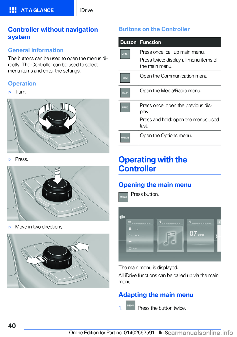 BMW M2 2018  Owners Manual �C�o�n�t�r�o�l�l�e�r��w�i�t�h�o�u�t��n�a�v�i�g�a�t�i�o�n
�s�y�s�t�e�m
�G�e�n�e�r�a�l��i�n�f�o�r�m�a�t�i�o�n �T�h�e� �b�u�t�t�o�n�s� �c�a�n� �b�e� �u�s�e�d� �t�o� �o�p�e�n� �t�h�e� �m�e�n�u�s� �d�i