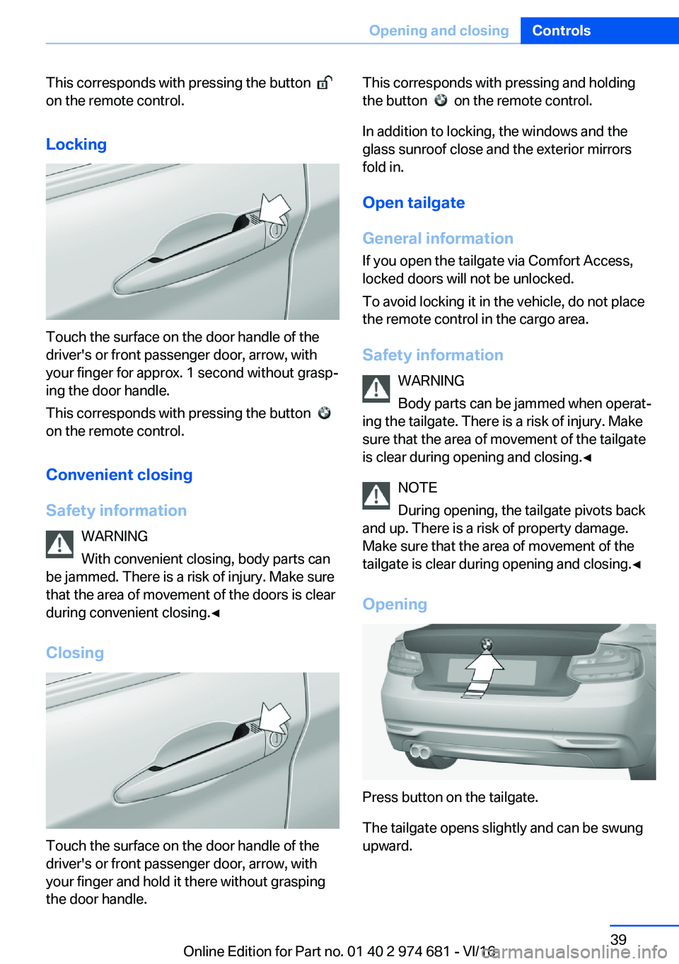 BMW M2 2017  Owners Manual �T�h�i�s� �c�o�r�r�e�s�p�o�n�d�s� �w�i�t�h� �p�r�e�s�s�i�n�g� �t�h�e� �b�u�t�t�o�n� � � 
�o�n� �t�h�e� �r�e�m�o�t�e� �c�o�n�t�r�o�l�.
�L�o�c�k�i�n�g
�T�o�u�c�h� �t�h�e� �s�u�r�f�a�c�e� �o�n� �t�h�e� �