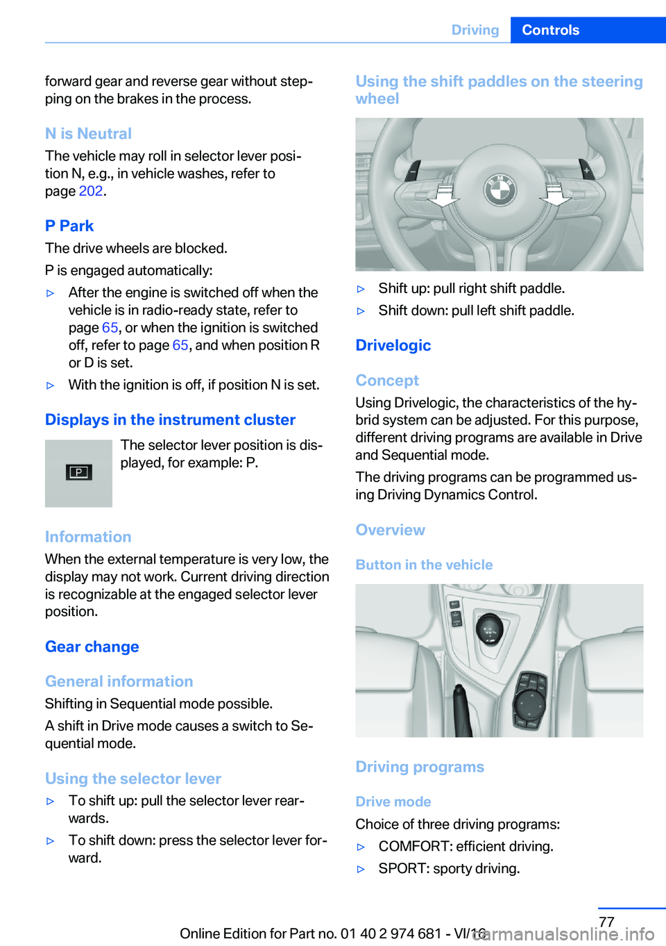 BMW M2 2017  Owners Manual �f�o�r�w�a�r�d� �g�e�a�r� �a�n�d� �r�e�v�e�r�s�e� �g�e�a�r� �w�i�t�h�o�u�t� �s�t�e�pj�p�i�n�g� �o�n� �t�h�e� �b�r�a�k�e�s� �i�n� �t�h�e� �p�r�o�c�e�s�s�.
�N��i�s��N�e�u�t�r�a�l�T�h�e� �v�e�h�i�c�l�
