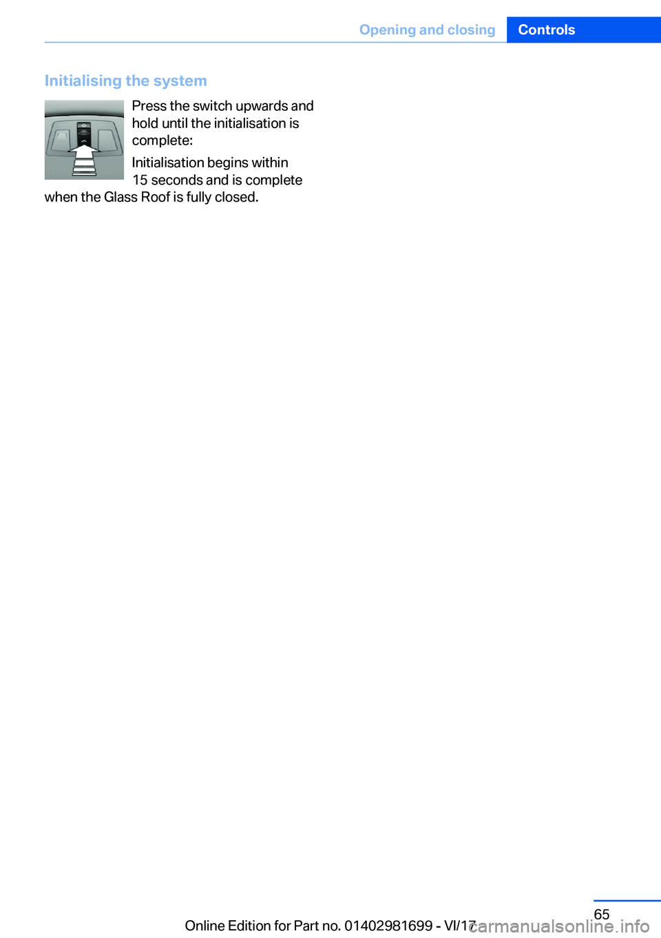 BMW M4 2018  Owners Manual �I�n�i�t�i�a�l�i�s�i�n�g��t�h�e��s�y�s�t�e�m�P�r�e�s�s� �t�h�e� �s�w�i�t�c�h� �u�p�w�a�r�d�s� �a�n�d
�h�o�l�d� �u�n�t�i�l� �t�h�e� �i�n�i�t�i�a�l�i�s�a�t�i�o�n� �i�s �c�o�m�p�l�e�t�e�:
�I�n�i�t�i�a�