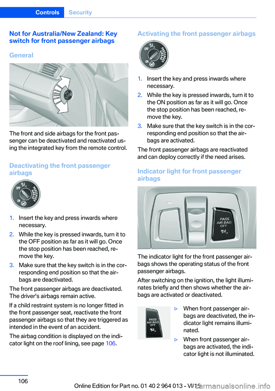 BMW M4 2016  Owners Manual Not for Australia/New Zealand: Key
switch for front passenger airbags
General
The front and side airbags for the front pas‐
senger can be deactivated and reactivated us‐
ing the integrated key fro