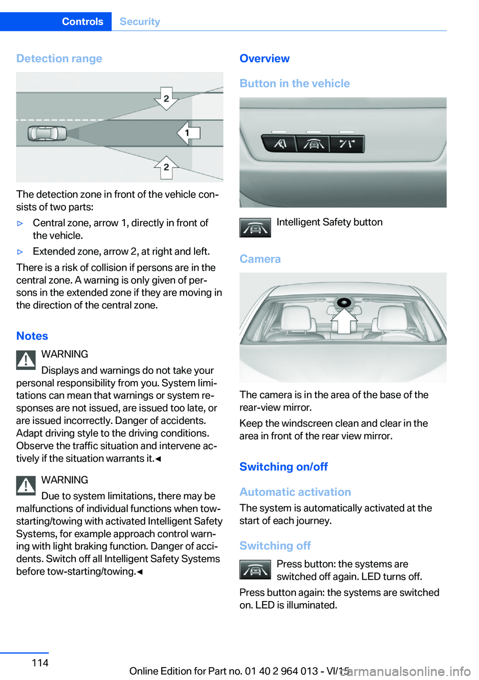 BMW M4 2016  Owners Manual Detection range
The detection zone in front of the vehicle con‐
sists of two parts:
▷Central zone, arrow 1, directly in front of
the vehicle.▷Extended zone, arrow 2, at right and left.
There is 
