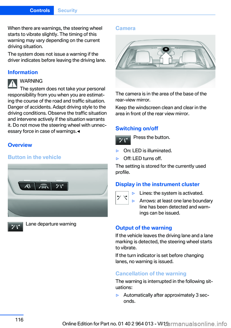 BMW M4 2016  Owners Manual When there are warnings, the steering wheel
starts to vibrate slightly. The timing of this
warning may vary depending on the current
driving situation.
The system does not issue a warning if the
drive