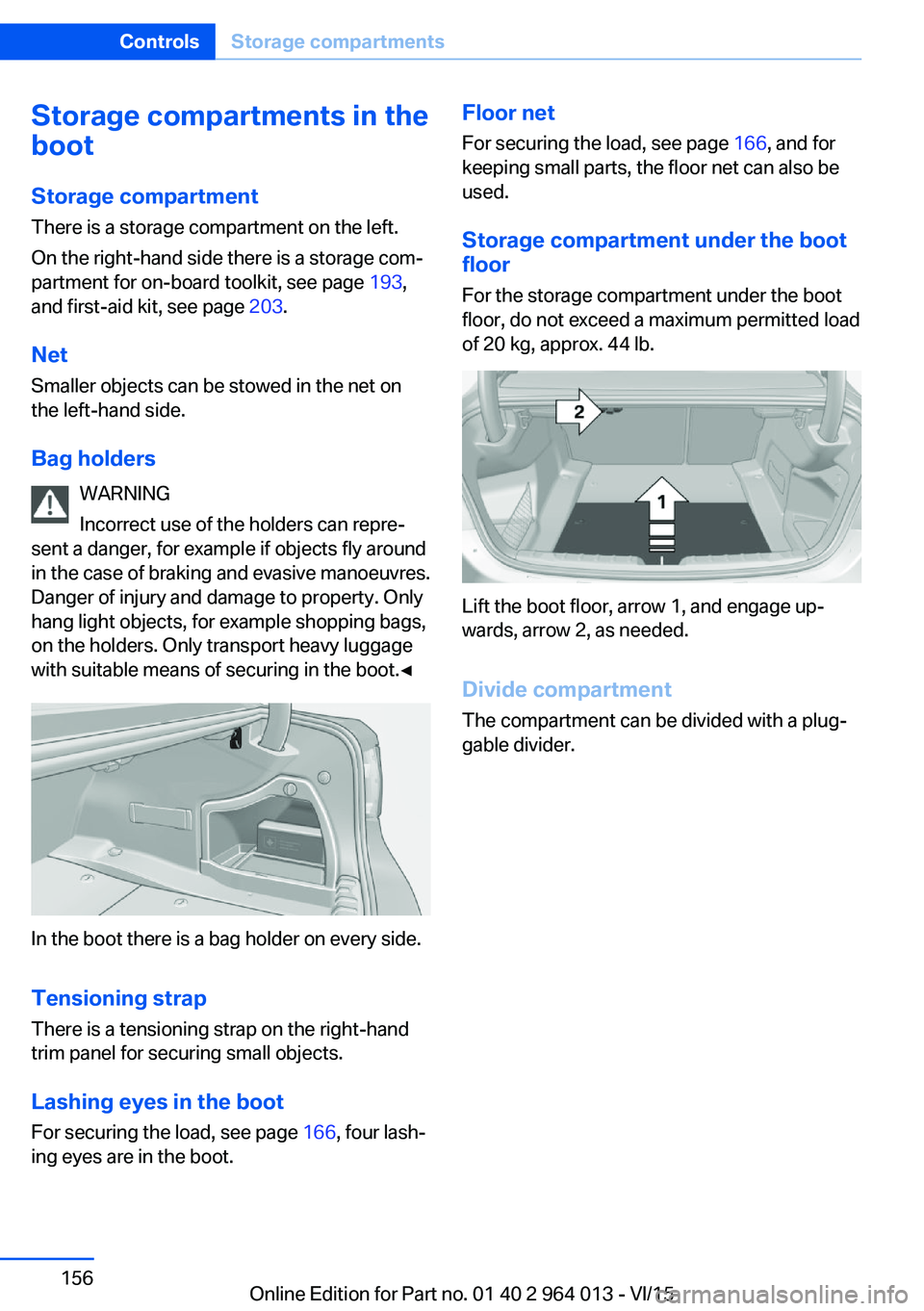 BMW M4 2016 Owners Manual Storage compartments in the
boot
Storage compartment
There is a storage compartment on the left.
On the right-hand side there is a storage com‐
partment for on-board toolkit, see page 193,
and firs BMW M4 2016 Owners Manual Storage compartments in the
boot
Storage compartment
There is a storage compartment on the left.
On the right-hand side there is a storage com‐
partment for on-board toolkit, see page 193,
and firs
