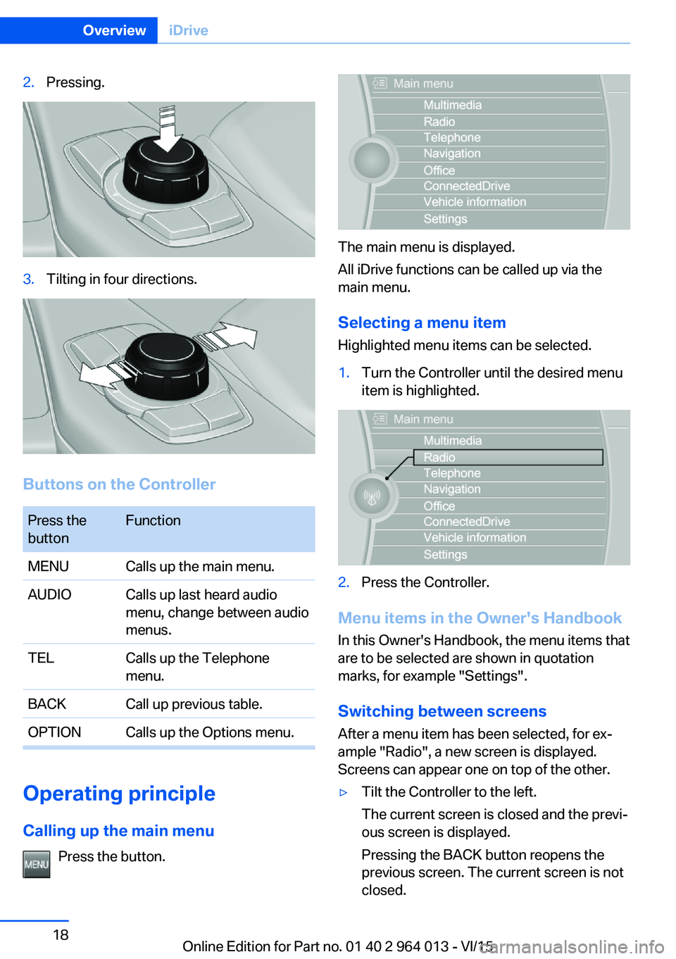 BMW M4 2016  Owners Manual 2.Pressing.3.Tilting in four directions.
Buttons on the Controller
Press the
buttonFunctionMENUCalls up the main menu.AUDIOCalls up last heard audio
menu, change between audio
menus.TELCalls up the Te