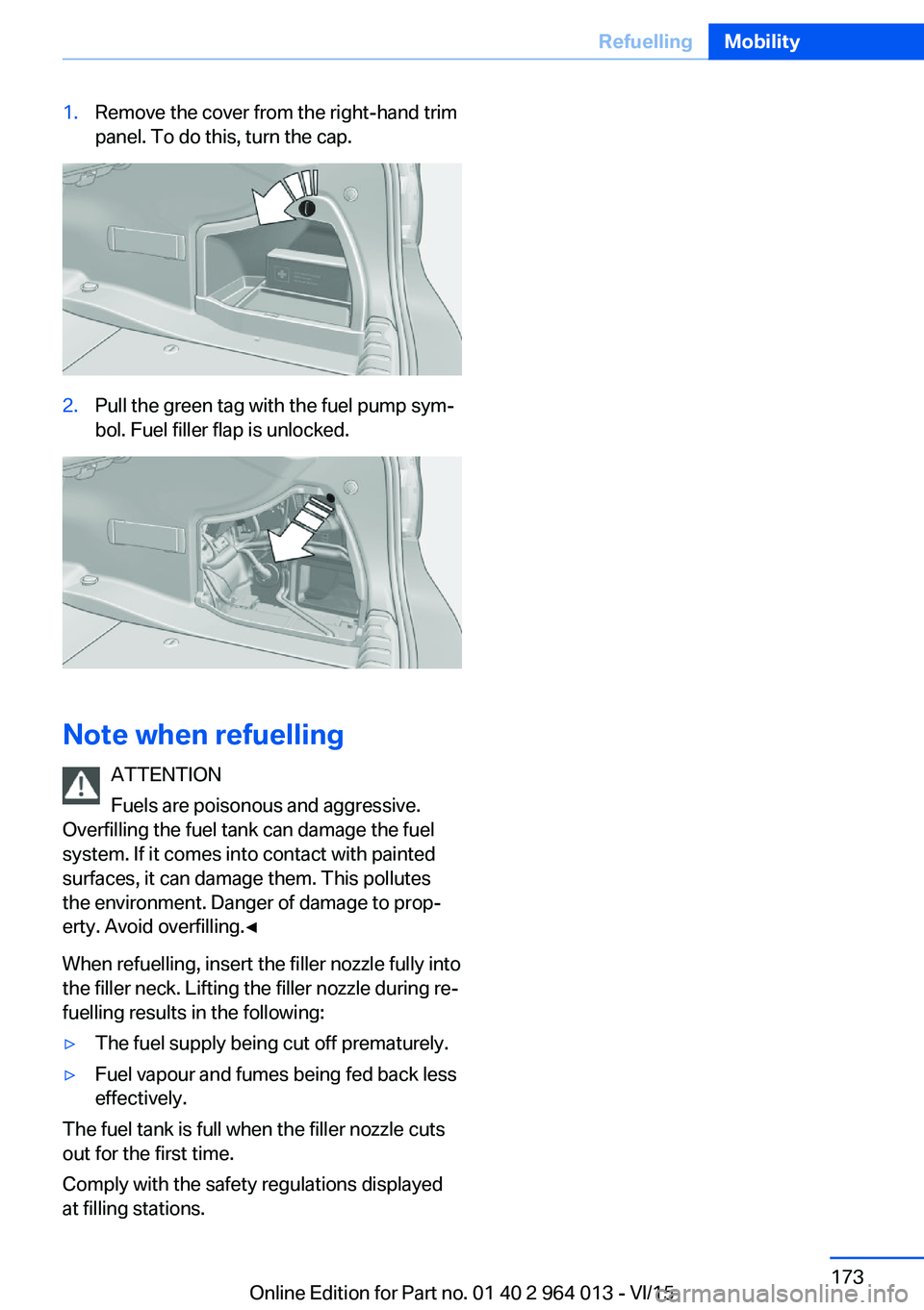 BMW M4 2016  Owners Manual 1.Remove the cover from the right-hand trim
panel. To do this, turn the cap.2.Pull the green tag with the fuel pump sym‐
bol. Fuel filler flap is unlocked.
Note when refuelling
ATTENTION
Fuels are p