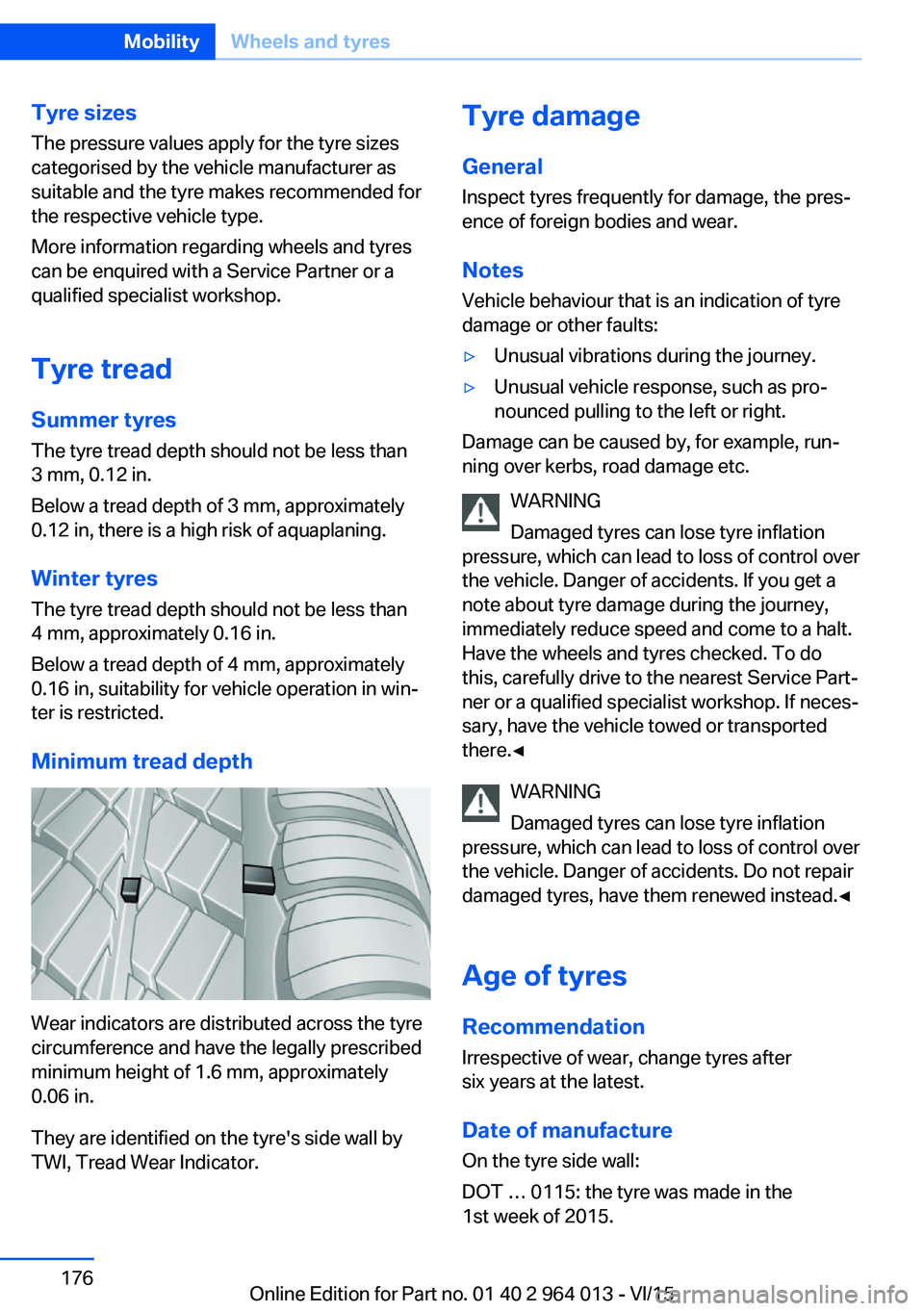 BMW M4 2016  Owners Manual Tyre sizes
The pressure values apply for the tyre sizes
categorised by the vehicle manufacturer as
suitable and the tyre makes recommended for
the respective vehicle type.
More information regarding w