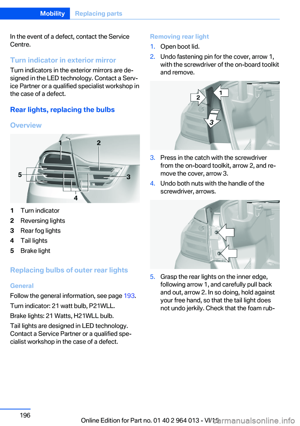 BMW M4 2016 Owners Manual In the event of a defect, contact the Service
Centre.
Turn indicator in exterior mirror Turn indicators in the exterior mirrors are de‐
signed in the LED technology. Contact a Serv‐
ice Partner or BMW M4 2016 Owners Manual In the event of a defect, contact the Service
Centre.
Turn indicator in exterior mirror Turn indicators in the exterior mirrors are de‐
signed in the LED technology. Contact a Serv‐
ice Partner or