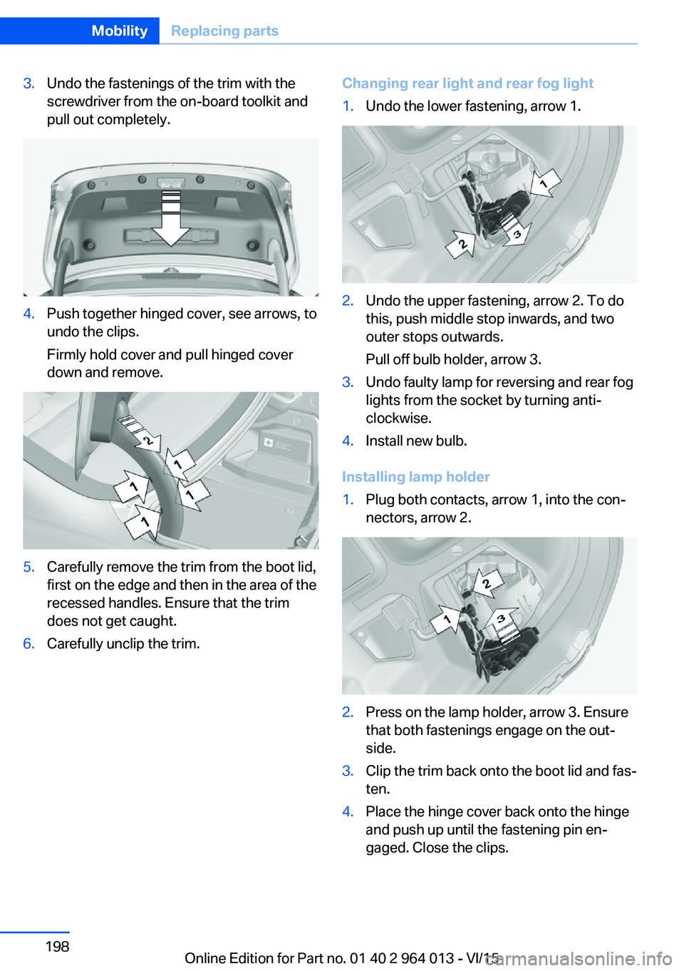 BMW M4 2016 Owners Manual 3.Undo the fastenings of the trim with the
screwdriver from the on-board toolkit and
pull out completely.4.Push together hinged cover, see arrows, to
undo the clips.
Firmly hold cover and pull hinged BMW M4 2016 Owners Manual 3.Undo the fastenings of the trim with the
screwdriver from the on-board toolkit and
pull out completely.4.Push together hinged cover, see arrows, to
undo the clips.
Firmly hold cover and pull hinged
