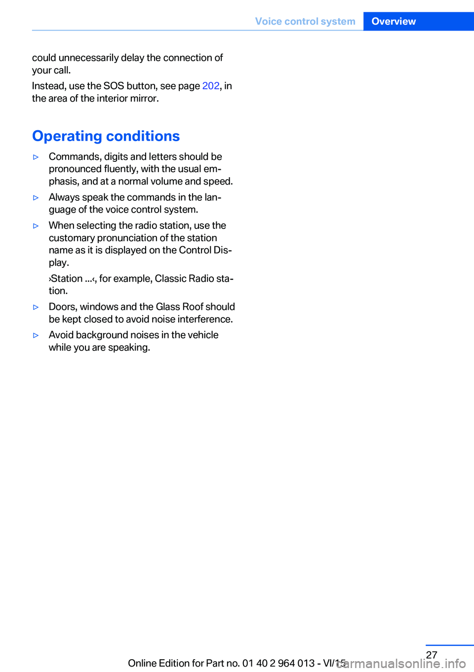 BMW M4 2016  Owners Manual could unnecessarily delay the connection of
your call.
Instead, use the SOS button, see page  202, in
the area of the interior mirror.
Operating conditions▷Commands, digits and letters should be
pro