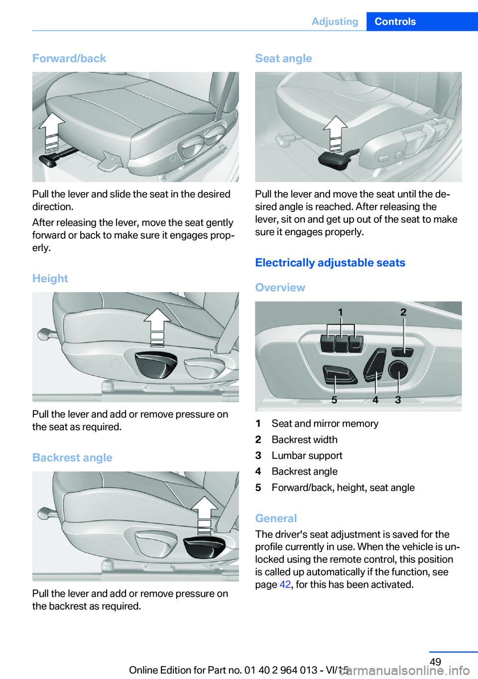 BMW M4 2016  Owners Manual Forward/back
Pull the lever and slide the seat in the desired
direction.
After releasing the lever, move the seat gently
forward or back to make sure it engages prop‐
erly.
Height
Pull the lever and