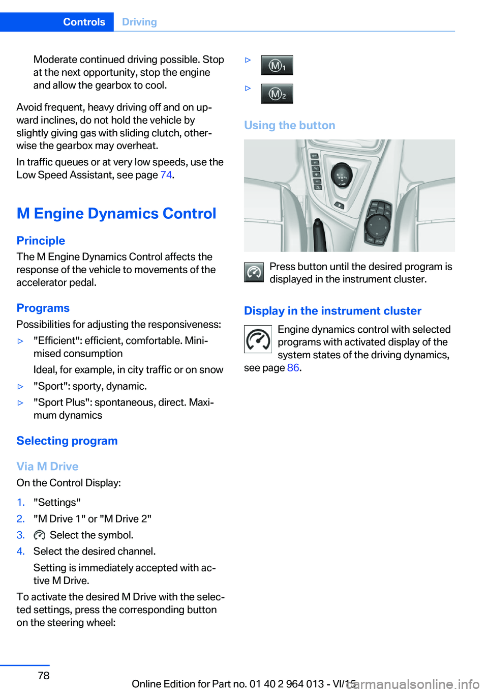 BMW M4 2016  Owners Manual Moderate continued driving possible. Stop
at the next opportunity, stop the engine
and allow the gearbox to cool.
Avoid frequent, heavy driving off and on up‐
ward inclines, do not hold the vehicle 