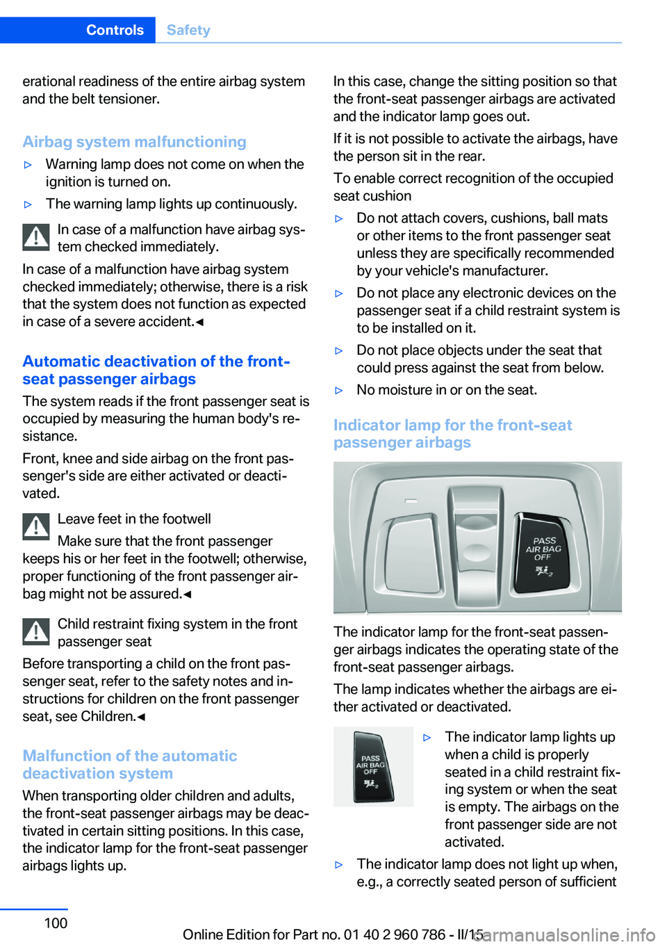 BMW M4 2015  Owners Manual erational readiness of the entire airbag system
and the belt tensioner.
Airbag system malfunctioning▷Warning lamp does not come on when the
ignition is turned on.▷The warning lamp lights up contin