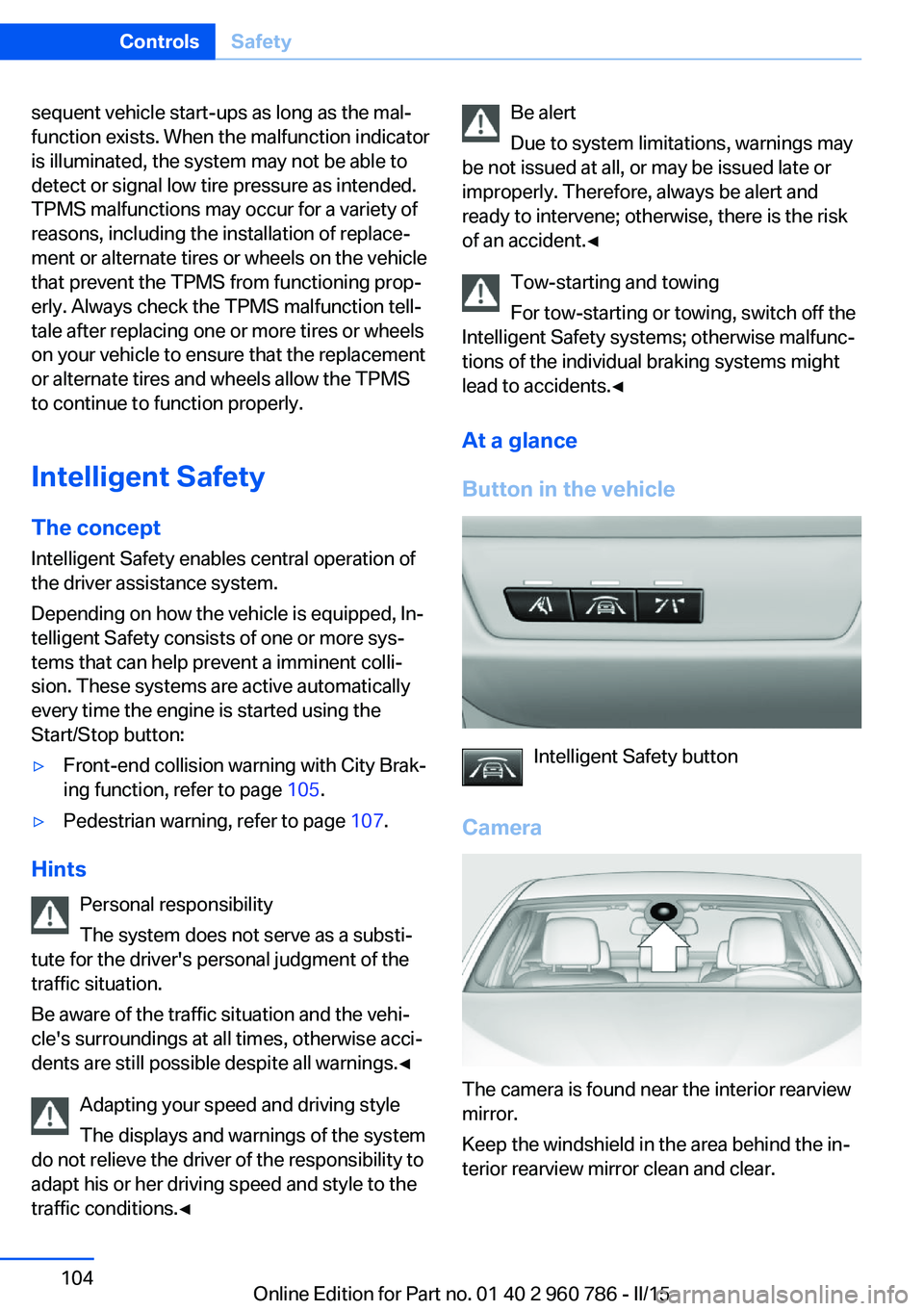 BMW M4 2015  Owners Manual sequent vehicle start-ups as long as the mal‐
function exists. When the malfunction indicator
is illuminated, the system may not be able to
detect or signal low tire pressure as intended.
TPMS malfu