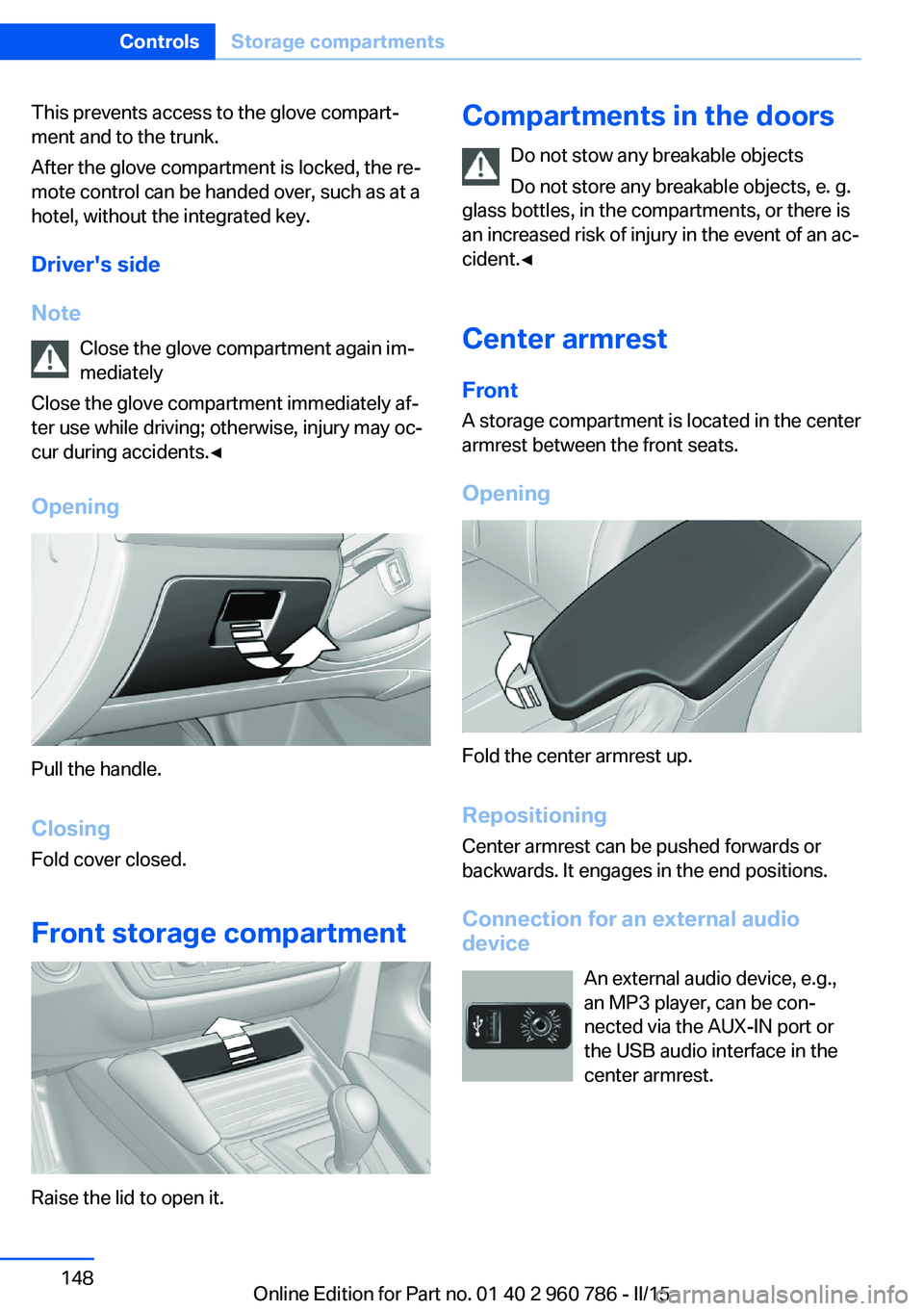 BMW M4 2015  Owners Manual This prevents access to the glove compart‐
ment and to the trunk.
After the glove compartment is locked, the re‐
mote control can be handed over, such as at a
hotel, without the integrated key.
Dr