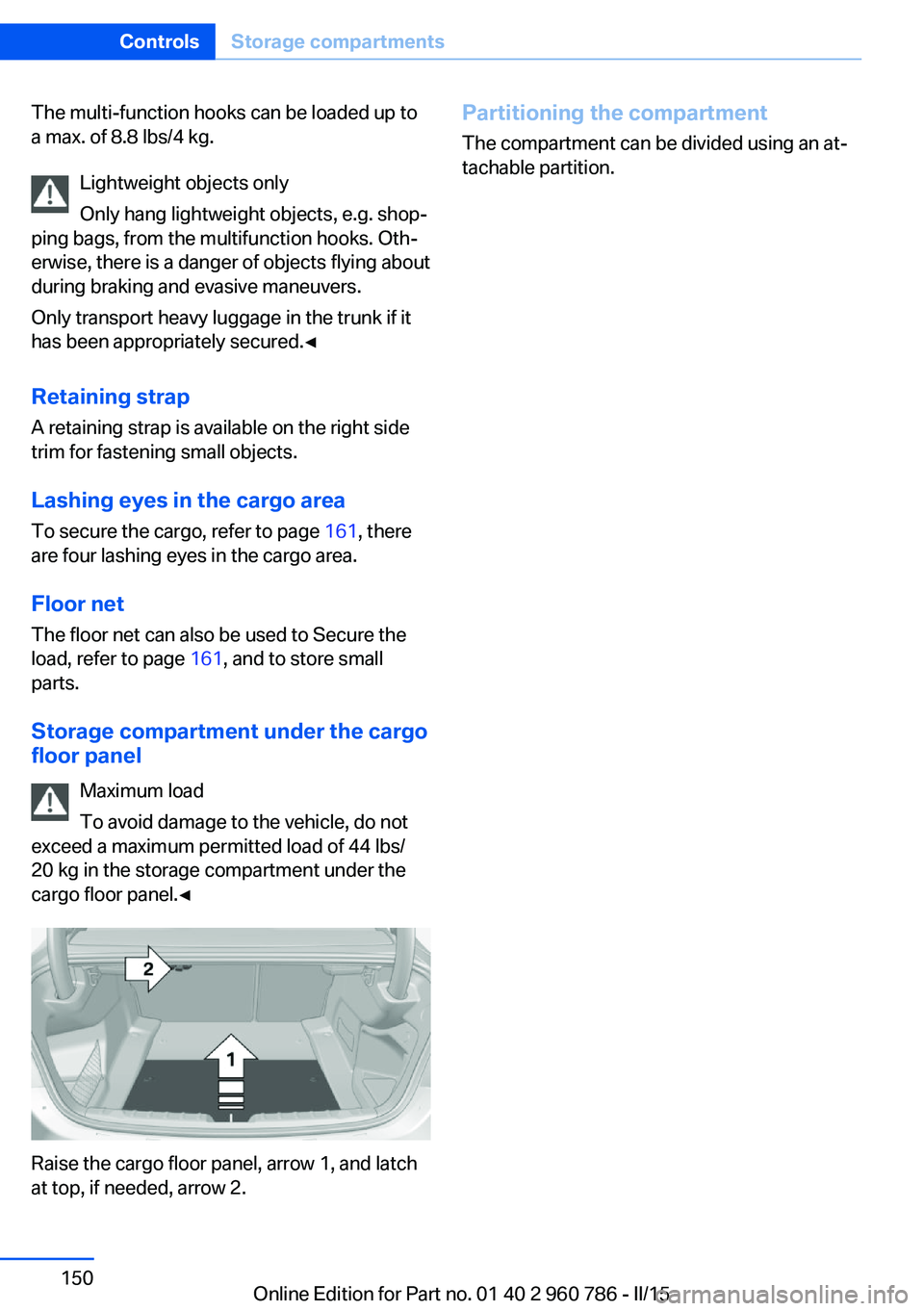 BMW M4 2015  Owners Manual The multi-function hooks can be loaded up to
a max. of 8.8 lbs/4 kg.
Lightweight objects only
Only hang lightweight objects, e.g. shop‐
ping bags, from the multifunction hooks. Oth‐
erwise, there 