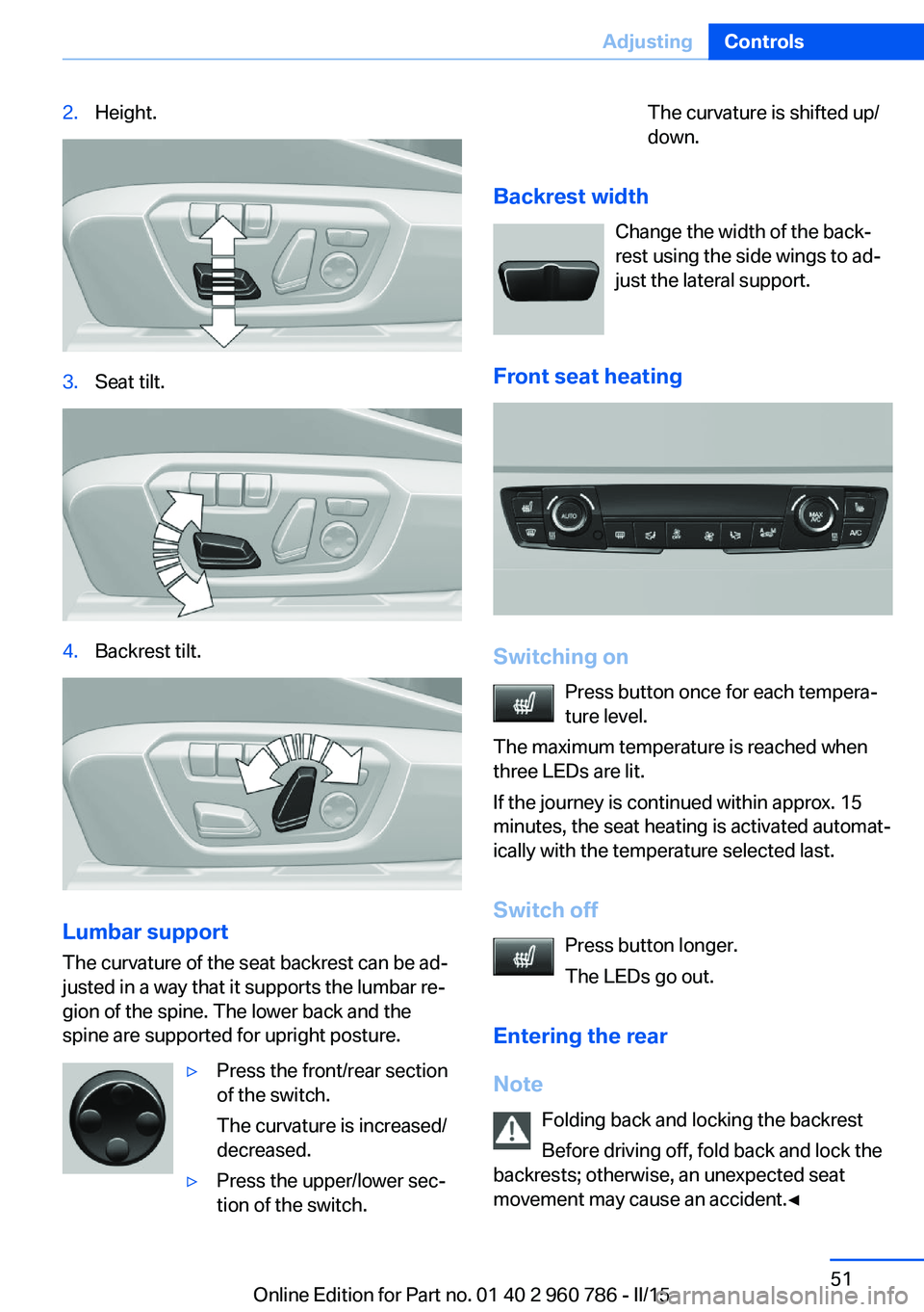 BMW M4 2015  Owners Manual 2.Height.3.Seat tilt.4.Backrest tilt.
Lumbar support
The curvature of the seat backrest can be ad‐
justed in a way that it supports the lumbar re‐
gion of the spine. The lower back and the
spine a