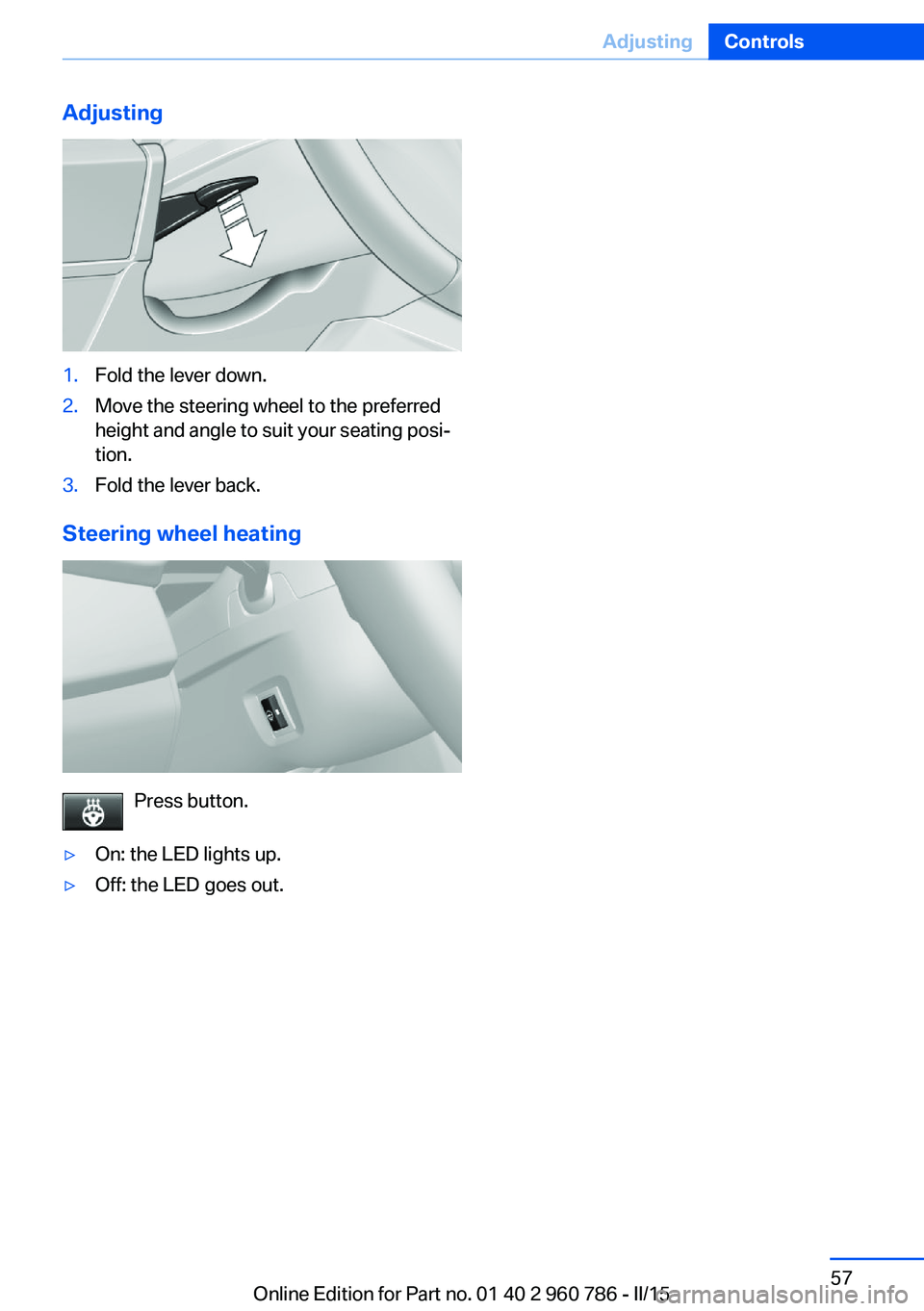 BMW M4 2015  Owners Manual Adjusting1.Fold the lever down.2.Move the steering wheel to the preferred
height and angle to suit your seating posi‐
tion.3.Fold the lever back.
Steering wheel heating
Press button.
▷On: the LED 