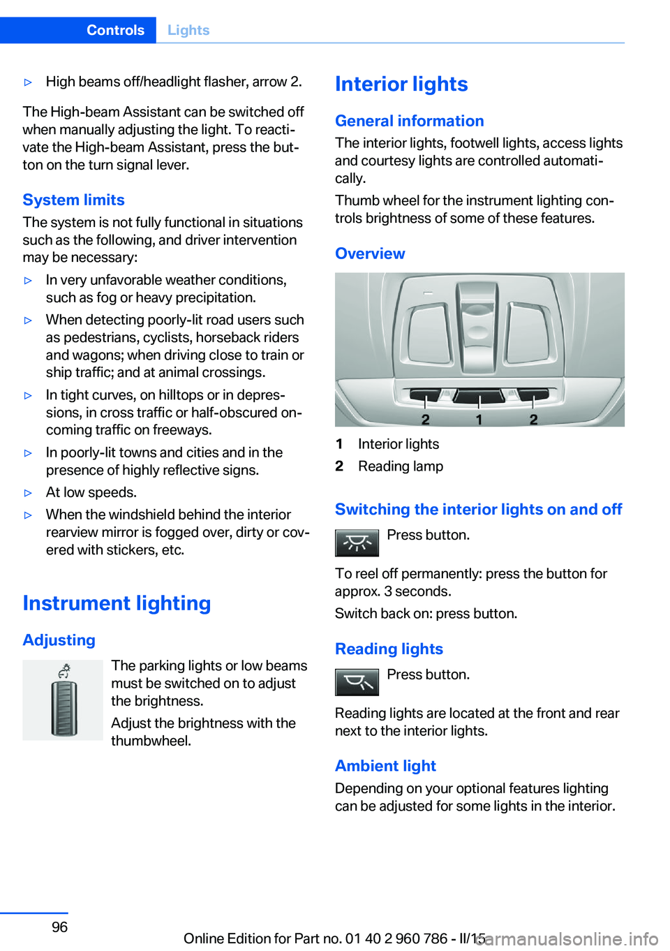BMW M4 2015  Owners Manual ▷High beams off/headlight flasher, arrow 2.
The High-beam Assistant can be switched off
when manually adjusting the light. To reacti‐
vate the High-beam Assistant, press the but‐
ton on the turn