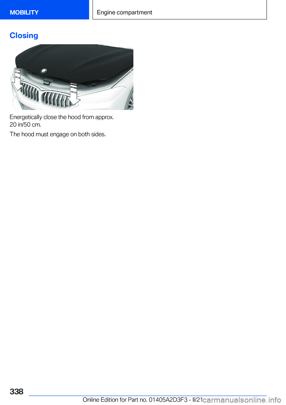 BMW M8 GRAN COUPE 2022  Owners Manual �C�l�o�s�i�n�g
�E�n�e�r�g�e�t�i�c�a�l�l�y��c�l�o�s�e��t�h�e��h�o�o�d��f�r�o�m��a�p�p�r�o�x�.
�2�0��i�n�/�5�0��c�m�.
�T�h�e��h�o�o�d��m�u�s�t��e�n�g�a�g�e��o�n��b�o�t�h��s�i�d�e�s�.
�S�e�i